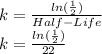 k=\frac{ln(\frac{1}{2})}{Half-Life}\\k=\frac{ln(\frac{1}{2})}{22}