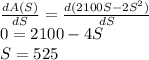 \frac{dA(S)}{dS}=\frac{d(2100 S -2S^2)}{dS}\\0= 2100 - 4S\\S=525