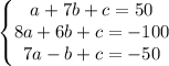 \left\{\begin{matrix}a+7b+c=50\\ 8a+6b+c=-100\\ 7a-b+c=-50\end{matrix}\right.