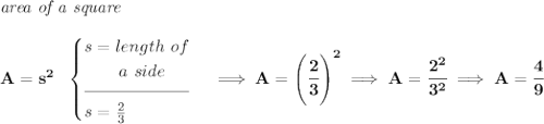 \bf \textit{area of a square}\\\\ A=s^2~~ \begin{cases} s=length~of\\ \qquad a~side\\[-0.5em] \hrulefill\\ s=\frac{2}{3} \end{cases}\implies A=\left( \cfrac{2}{3} \right)^2\implies A=\cfrac{2^2}{3^2}\implies A=\cfrac{4}{9}