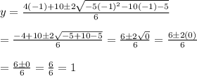 y=\frac{4(-1)+10\pm 2\sqrt{-5(-1)^2-10(-1)-5} }{6} \\  \\ =\frac{-4+10\pm 2\sqrt{-5+10-5} }{6} =\frac{6\pm 2\sqrt{0} }{6} =\frac{6\pm 2(0) }{6} \\  \\ =\frac{6\pm 0 }{6} = \frac{6}{6} =1