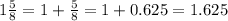 1\frac{5}{8}   = 1+ \frac{5}{8} = 1 + 0.625  =1.625