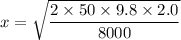 x=\sqrt{\dfrac{2\times50\times9.8\times2.0}{8000}}