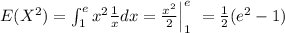 E(X^2) =\int_{1}^e x^2 \frac{1}{x} dx =\frac{x^2}{2} \Big|_1^e \ =\frac{1}{2}(e^2 -1)