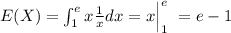E(X) =\int_{1}^e x \frac{1}{x} dx =x \Big|_1^e \ =e-1