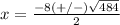 x=\frac{-8(+/-)\sqrt{484}} {2}