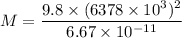 M = \dfrac{9.8 \times (6378 \times 10^3)^2}{6.67 \times 10^{-11}}
