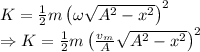 K=\frac{1}{2}m\left(\omega \sqrt{A^2-x^2}\right)^2\\\Rightarrow K=\frac{1}{2}m\left(\frac{v_m}{A} \sqrt{A^2-x^2}\right)^2