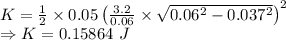 K=\frac{1}{2}\times 0.05\left(\frac{3.2}{0.06}\times \sqrt{0.06^2-0.037^2}\right)^2\\\Rightarrow K=0.15864\ J