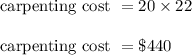 \begin{array}{l}{\text { carpenting cost }=20 \times 22} \\\\ {\text { carpenting cost }=\$ 440}\end{array}