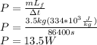 P=\frac{mL_f}{\Delta t}\\P=\frac{3.5kg(334*10^3\frac{J}{kg})}{86400s}\\P=13.5 W