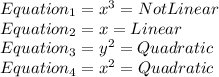 Equation_{1} =x^{3}=NotLinear\\Equation_{2}=x=Linear\\Equation_{3}=y^{2}=Quadratic\\Equation_{4}=x^{2}=Quadratic