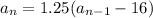 a_n= 1.25( a_{n-1} - 16)