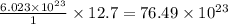 \frac{6.023\times 10^{23}}{1}\times 12.7=76.49\times 10^{23}