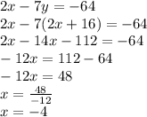 2x-7y=-64\\2x-7(2x+16)=-64\\2x-14x-112=-64\\-12x=112-64\\-12x=48\\x=\frac{48}{-12} \\x=-4
