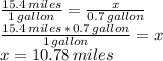 \frac{15.4\,miles}{1\,gallon} =\frac{x}{0.7\,gallon}\\\frac{15.4\,miles\,*\,0.7\,gallon}{1\,gallon} =x \\x=10.78\,miles