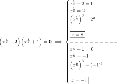 \bf \left( x^{\frac{1}{3}}-2 \right)\left( x^{\frac{1}{3}}+1 \right)=0\implies &#10;\begin{cases}&#10;x^{\frac{1}{3}}-2=0\\&#10;x^{\frac{1}{3}}=2\\&#10;\left( x^{\frac{1}{3}} \right)^3=2^3\\\\&#10;\boxed{x=8}\\&#10;----------\\&#10;x^{\frac{1}{3}}+1=0\\&#10;x^{\frac{1}{3}}=-1\\&#10;\left( x^{\frac{1}{3}} \right)^3=(-1)^3\\\\&#10;\boxed{x=-1}&#10;\end{cases}