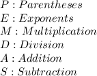 P:Parentheses \\ E: Exponents \\ M: Multiplication \\ D: Division \\ A: Addition \\ S: Subtraction
