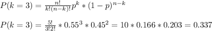 P(k=3)=\frac{n!}{k!(n-k)!}p^k*(1-p)^{n-k}\\\\P(k=3)=\frac{5!}{3!2!}*0.55^3*0.45^2=10*0.166*0.203=0.337