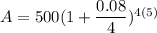 A=500(1+\dfrac{0.08}{4})^{4(5)}