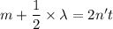 m +\dfrac{1}{2}\times \lambda = 2 n't&#10;