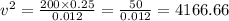v^{2}=\frac{200 \times 0.25}{0.012}=\frac{50}{0.012}=4166.66