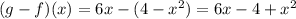 (g-f) (x) = 6x- (4-x ^ 2) = 6x-4 + x ^ 2