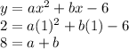 y=ax^2+bx-6\\2=a(1)^2+b(1)-6\\8=a+b