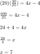 (20)(\frac{30}{25})=4x-4\\\\\frac{600}{25}=4x-4\\\\24+4=4x\\\\\frac{28}{4}=x\\\\x=7