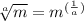 \sqrt[a]{m}   =  m ^{(\frac{1}{a}) \\