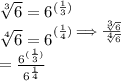 \sqrt[3]{6}   =  6 ^{(\frac{1}{3})} \\\sqrt[4]{6}   =  6 ^{(\frac{1}{4}) \\\implies \frac{\sqrt[3]{6} }{\sqrt[4]{6} }} \\ = \frac{6 ^{(\frac{1}{3})}}{ 6 ^{\frac{1}{4} }}