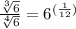 \frac{\sqrt[3]{6} }{\sqrt[4]{6} }    = 6 ^{(\frac{1}{12})