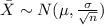 \bar X \sim N(\mu,\frac{\sigma}{\sqrt{n}})