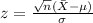 z=\frac{\sqrt{n}(\bar X -\mu)}{\sigma}