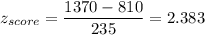 z_{score} = \displaystyle\frac{1370 - 810}{235} = 2.383