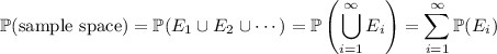 \displaystyle\mathbb P(\text{sample space})=\mathbb P(E_1\cup E_2\cup\cdots)=\mathbb P\left(\bigcup_{i=1}^\infty E_i\right)=\sum_{i=1}^\infty\mathbb P(E_i)