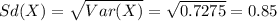 Sd(X)=\sqrt{Var(X)}=\sqrt{0.7275}=0.85