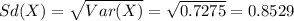 Sd(X)=\sqrt{Var(X)}=\sqrt{0.7275}=0.8529