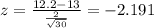z=\frac{12.2-13}{\frac{2}{\sqrt{30}}}=-2.191