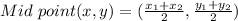 Mid\ point(x,y)=(\frac{x_{1}+x_{2} }{2}, \frac{y_{1}+y_{2} }{2})