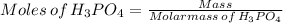 Moles\,of\,H_{3}PO_{4}= \frac{Mass}{Molarmass\,of\,H_{3}PO_{4}}