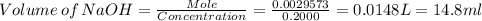Volume\,of\,NaOH=\frac{Mole}{Concentration}=\frac{0.0029573}{0.2000}=0.0148L=14.8ml