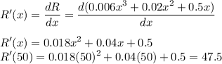 R'(x) = \displaystyle\frac{dR}{dx} = \frac{d(0.006x^3 + 0.02x^2 + 0.5x)}{dx}\\\\R'(x) = 0.018x^2 + 0.04x+0.5\\R'(50) = 0.018(50)^2 + 0.04(50)+0.5 = 47.5