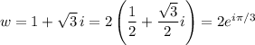 w=1+\sqrt3\,i=2\left(\dfrac12+\dfrac{\sqrt3}2i\right)=2e^{i\pi/3}