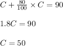 C+\frac{80}{100}\times C=90\\\\1.8C=90\\\\C=50