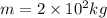 m=2\times10^2 kg