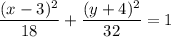 $ \frac{(x - 3)^2}{18} + \frac{(y + 4)^2}{32} = 1 $