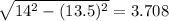 \sqrt{14^{2}-(13.5)^{2}} = 3.708
