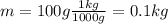 m=100g \frac{1 kg}{1000 g}=0.1 kg