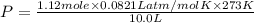 P=\frac{1.12 mole\times 0.0821 L atm/mol K\times 273 K}{10.0 L}